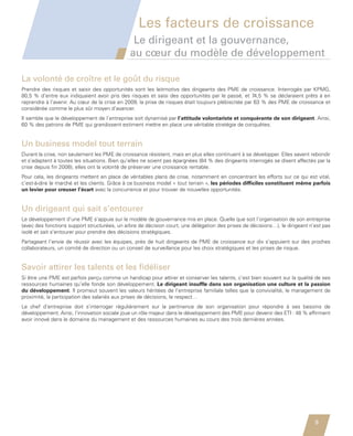 Les facteurs de croissance
                                                         Le dirigeant et la gouvernance,
                                                        au cœur du modèle de développement

         La volonté de croître et le goût du risque
         Prendre des risques et saisir des opportunités sont les leitmotivs des dirigeants des PME de croissance. Interrogés par KPMG,
         80,5 % d’entre eux indiquaient avoir pris des risques et saisi des opportunités par le passé, et 74,5 % se déclaraient prêts à en
         reprendre à l’avenir. Au cœur de la crise en 2009, la prise de risques était toujours plébiscitée par 63 % des PME de croissance et
         considérée comme le plus sûr moyen d’avancer.
         Il semble que le développement de l’entreprise soit dynamisé par l’attitude volontariste et conquérante de son dirigeant. Ainsi,
         60 % des patrons de PME qui grandissent estiment mettre en place une véritable stratégie de conquêtes.


         Un business model tout terrain
         Durant la crise, non seulement les PME de croissance résistent, mais en plus elles continuent à se développer. Elles savent rebondir
         et s’adaptent à toutes les situations. Bien qu’elles ne soient pas épargnées (84 % des dirigeants interrogés se disent affectés par la
         crise depuis fin 2008), elles ont la volonté de préserver une croissance rentable.
         Pour cela, les dirigeants mettent en place de véritables plans de crise, notamment en concentrant les efforts sur ce qui est vital,
         c’est-à-dire le marché et les clients. Grâce à ce business model « tout terrain », les périodes difficiles constituent même parfois
         un levier pour creuser l’écart avec la concurrence et pour trouver de nouvelles opportunités.


         Un dirigeant qui sait s’entourer
         Le développement d’une PME s’appuie sur le modèle de gouvernance mis en place. Quelle que soit l’organisation de son entreprise
         (avec des fonctions support structurées, un arbre de décision court, une délégation des prises de décisions…), le dirigeant n’est pas
         isolé et sait s’entourer pour prendre des décisions stratégiques.
         Partageant l’envie de réussir avec les équipes, près de huit dirigeants de PME de croissance sur dix s’appuient sur des proches
         collaborateurs, un comité de direction ou un conseil de surveillance pour les choix stratégiques et les prises de risque.


         Savoir attirer les talents et les fidéliser
         Si être une PME est parfois perçu comme un handicap pour attirer et conserver les talents, c’est bien souvent sur la qualité de ses
         ressources humaines qu’elle fonde son développement. Le dirigeant insuffle dans son organisation une culture et la passion
         du développement. Il promeut souvent les valeurs héritées de l’entreprise familiale telles que la convivialité, le management de
         proximité, la participation des salariés aux prises de décisions, le respect…
         Le chef d’entreprise doit s’interroger régulièrement sur la pertinence de son organisation pour répondre à ses besoins de
         développement. Ainsi, l’innovation sociale joue un rôle majeur dans le développement des PME pour devenir des ETI : 48 % affirment
         avoir innové dans le domaine du management et des ressources humaines au cours des trois dernières années.




                                                                                                                                        9


Etude PME 2012.indd 9                                                                                                                  6/14/2012 5:11:13 PM
 
