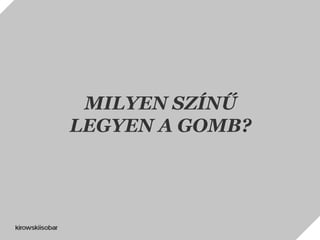 MILYEN SZÍNŰ
LEGYEN A GOMB?
 