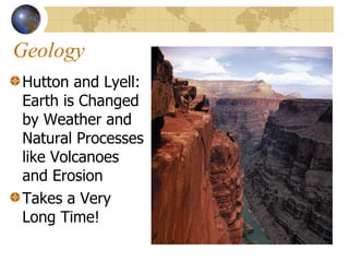 Geology Hutton and Lyell: Earth is Changed by Weather and Natural Processes like Volcanoes and Erosion Takes a Very Long Time! 