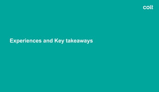 Experiences and Key takeaways
 