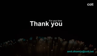 Thank you
amit.dhamija@colt.net
For your time
 