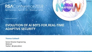 SESSION ID:
#RSAC
Thomas Caldwell
EVOLUTION OF AI BOTS FOR REAL-TIME
ADAPTIVE SECURITY
MLN-R02
Senior Director Engineering
Webroot
Twitter: @cybersdtom
 