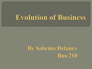Evolution of Business By Sabrina Delaney Bus/210 