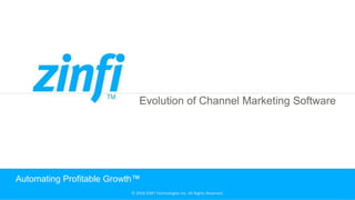 © 2018 ZINFI Technologies Inc. All Rights Reserved.
Evolution of Channel Marketing Software
Automating Profitable Growth™
 