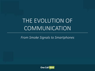 THE EVOLUTION OF
COMMUNICATION
From Smoke Signals to Smartphones
 