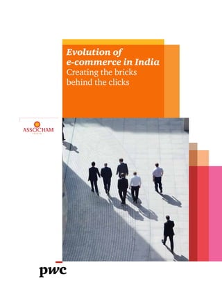 Evolution of 
e-commerce in India 
Creating the bricks 
behind the clicks 
 