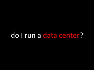 do I run a  data center ? 