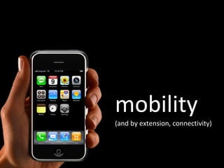 mobility (and by extension, connectivity) 