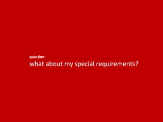 question: what about my special requirements? 