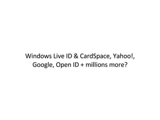 Windows Live ID & CardSpace, Yahoo!, Google, Open ID + millions more? 