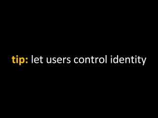 tip:  let users control identity 