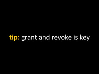 tip:  grant and revoke is key 