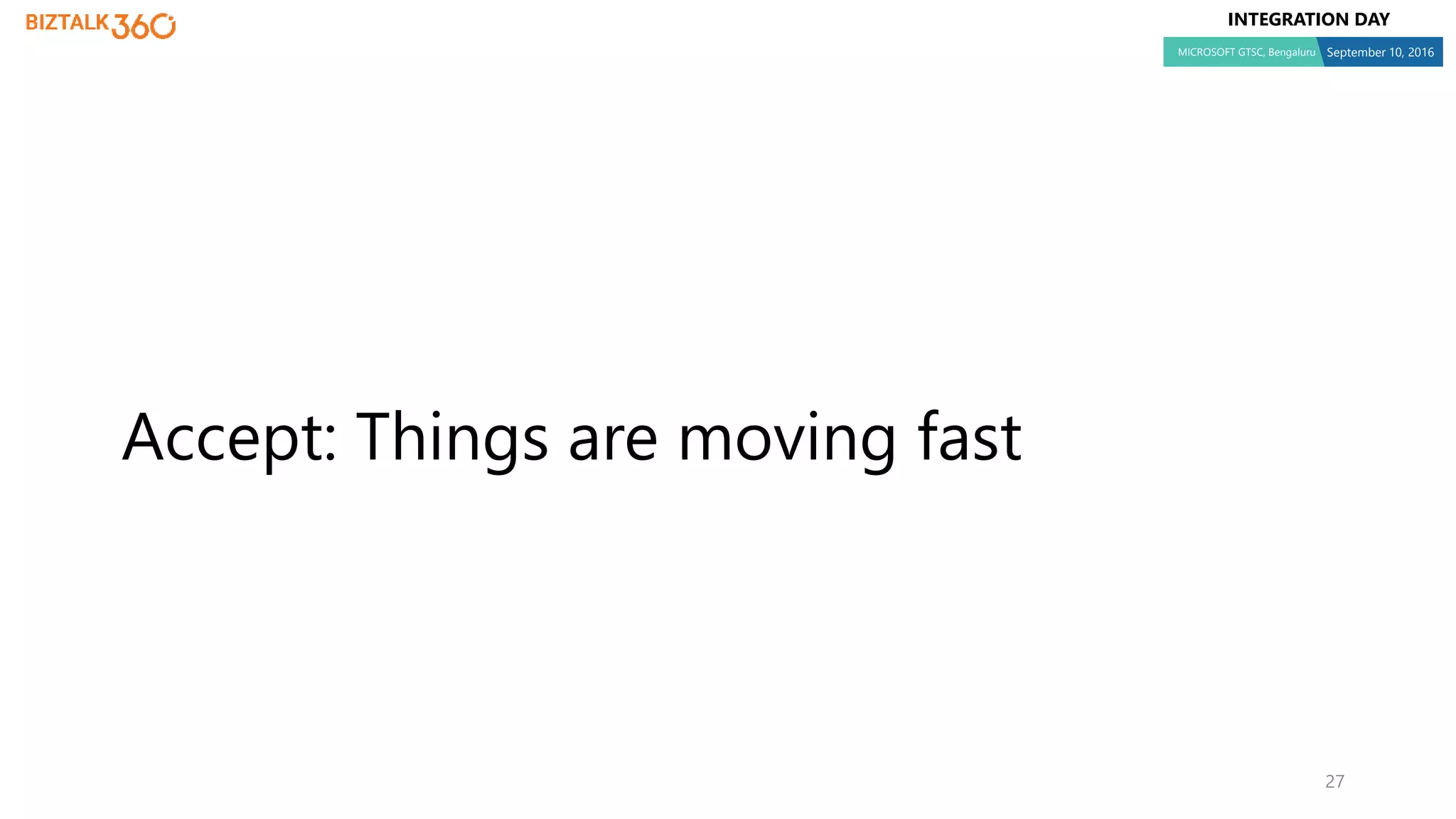 INTEGRATION DAY
MICROSOFT GTSC, Bengaluru September 10, 2016
27
Accept: Things are moving fast
 