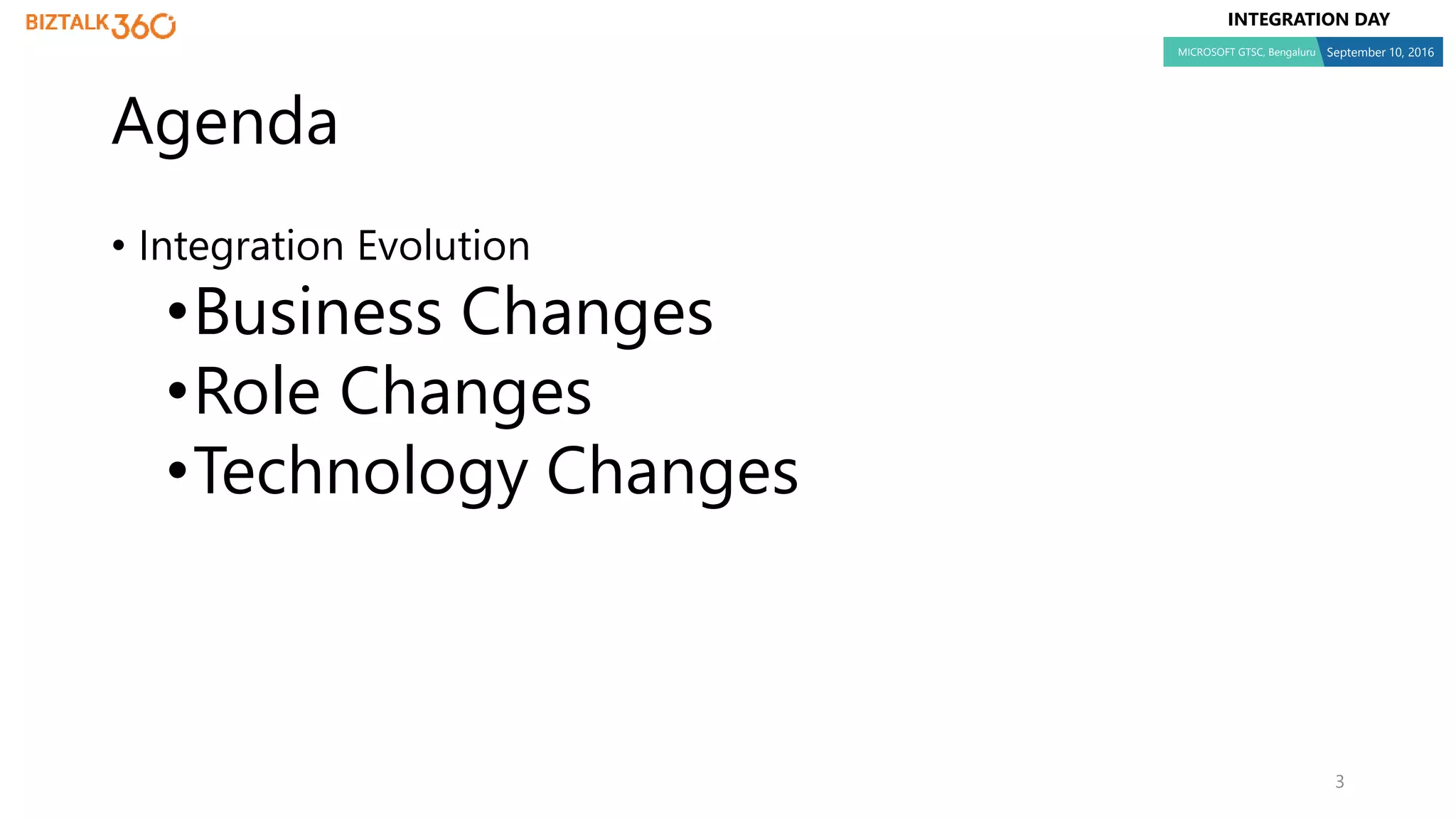 INTEGRATION DAY
MICROSOFT GTSC, Bengaluru September 10, 2016
• Integration Evolution
•Business Changes
•Role Changes
•Technology Changes
3
Agenda
 