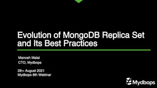 Evolution of MongoDB Replica Set
and Its Best Practices
Manosh Malai
CTO, Mydbops
28Th August 2021
Mydbops 8th Webinar
 