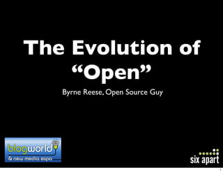 The Evolution of
    “Open”
   Byrne Reese, Open Source Guy




                                  1