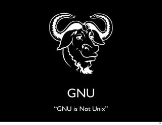 GNU
“GNU is Not Unix”
                    13
