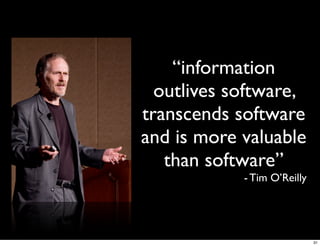 “information
  outlives software,
transcends software
and is more valuable
   than software”
            - Tim O’Reilly




                             31