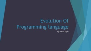 Evolution Of
Programming language
By: Sakar Aryal
 