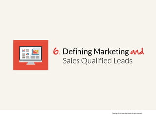 Defining Marketing and / 
Sales Qualified Leads 
/ 
Copyright 2014. SmartBug Media. All rights reserved. 
6. 
 