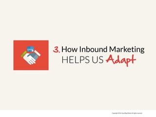 How Inbound Marketing 
HELPS US Adapt 
Copyright 2014. SmartBug Media. All rights reserved. 
3. 
 
