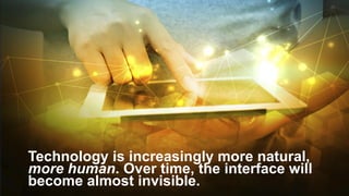 © 2015 Nuance Communications, Inc. All rights reserved. 15
Technology is increasingly more natural,
more human. Over time, the interface will
become almost invisible.
 