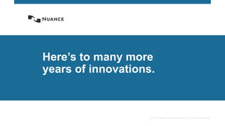 © 2015 Nuance Communications, Inc. All rights reserved.
Here’s to many more
years of innovations.
 