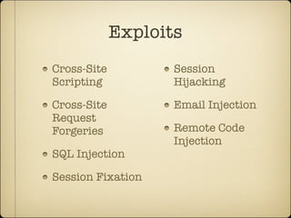 Exploits
Cross-Site          Session
Scripting           Hijacking

Cross-Site          Email Injection
Request
Forgeries           Remote Code
                    Injection
SQL Injection

Session Fixation
 