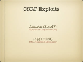 CSRF Exploits


  Amazon (Fixed?)
 http://shiﬂett.org/amazon.php




      Digg (Fixed)
  http://4diggers.blogspot.com/
 