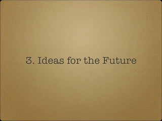 3. Ideas for the Future
 