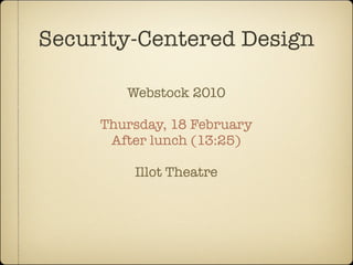 Security-Centered Design

        Webstock 2010

     Thursday, 18 February
      After lunch (13:25)

         Illot Theatre
 