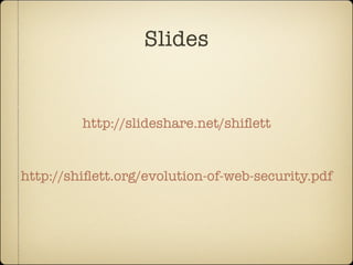 Slides


         http://slideshare.net/shiﬂett


http://shiﬂett.org/evolution-of-web-security.pdf
 