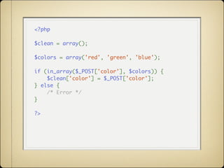 <?php

$clean = array();

$colors = array('red', 'green', 'blue');

if (in_array($_POST['color'], $colors)) {
    $clean['color'] = $_POST['color'];
} else {
    /* Error */
}

?>
 