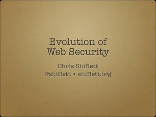 Evolution of
Web Security
    Chris Shiflett
@shiflett • shiflett.org
 