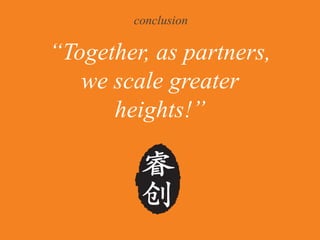 conclusion

“Together, as partners,
   we scale greater
      heights!”
 