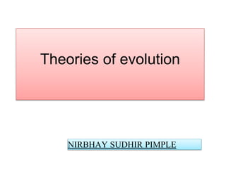 NIRBHAY SUDHIR PIMPLE
Theories of evolution
 