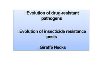 Evolution of drug-resistant
pathogens
Evolution of insecticide resistance
pests
Giraffe Necks
 