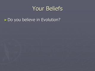 Your Beliefs
►Do you believe in Evolution?
 