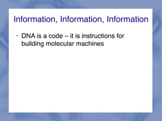 Information, Information, Information
! DNA is a code – it is instructions for
building molecular machines
 