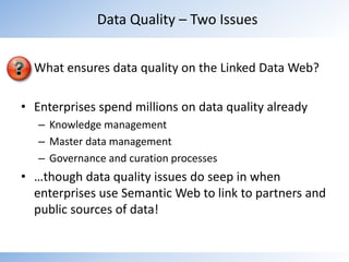 Data QualityWeb 1.0 & 2.0 by necessity put a human between the information and its interpretationWeb 3.0 queries, searches, and agents seek to automate thisData quality is a challenge to automationVariable quality of uninterpreted source dataWhat are the highest cities in the US?Variable quality of links and assertions about Linked DataData Quality – Two Issues405,696,000m