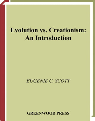 Evolution vs. Creationism:
    An Introduction




     EUGENIE C. SCOTT




     GREENWOOD PRESS
 