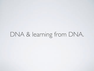 DNA & learning from DNA.
 