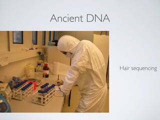 Ancient DNA
Hair sequencing
 
