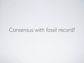 Consensus with fossil record?
 