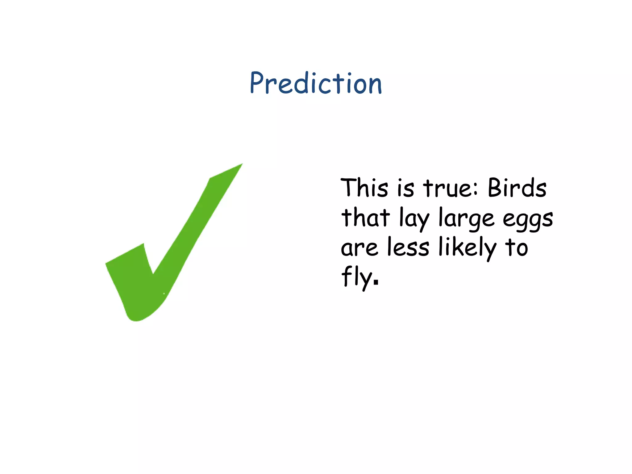 Prediction
This is true: Birds
that lay large eggs
are less likely to
fly.
 