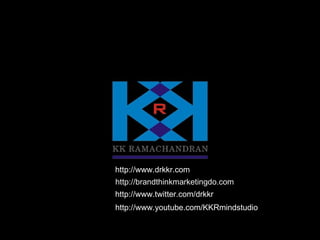 http://www.twitter.com/drkkr http://www.youtube.com/KKRmindstudio http://www.drkkr.com http://brandthinkmarketingdo.com