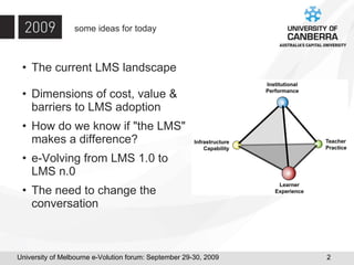 some ideas for today The current LMS landscape Dimensions of cost, value & barriers to LMS adoption How do we know if "the LMS" makes a difference? e-Volving from LMS 1.0 to LMS n.0 The need to change the conversation 