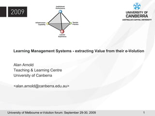 Learning Management Systems - extracting Value from their e-Volution Alan Arnold  Teaching & Learning Centre University of Canberra <alan.arnold@canberra.edu.au> 