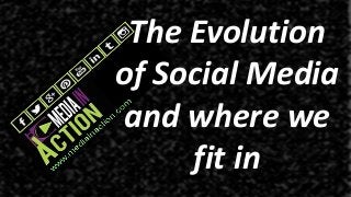 The Evolution
of Social Media
and where we
fit in
 