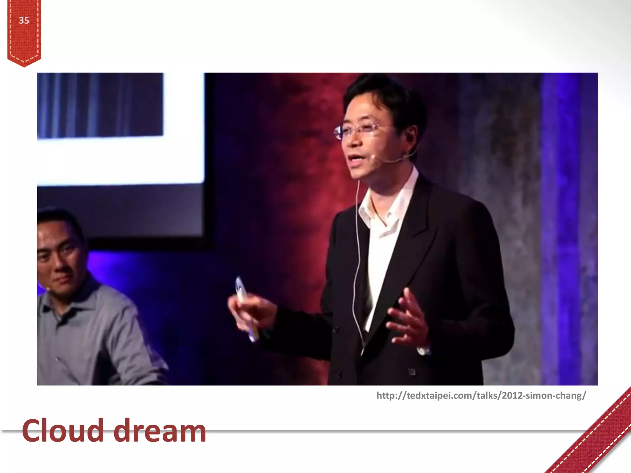 35




              http://tedxtaipei.com/talks/2012-simon-chang/



Cloud dream
 